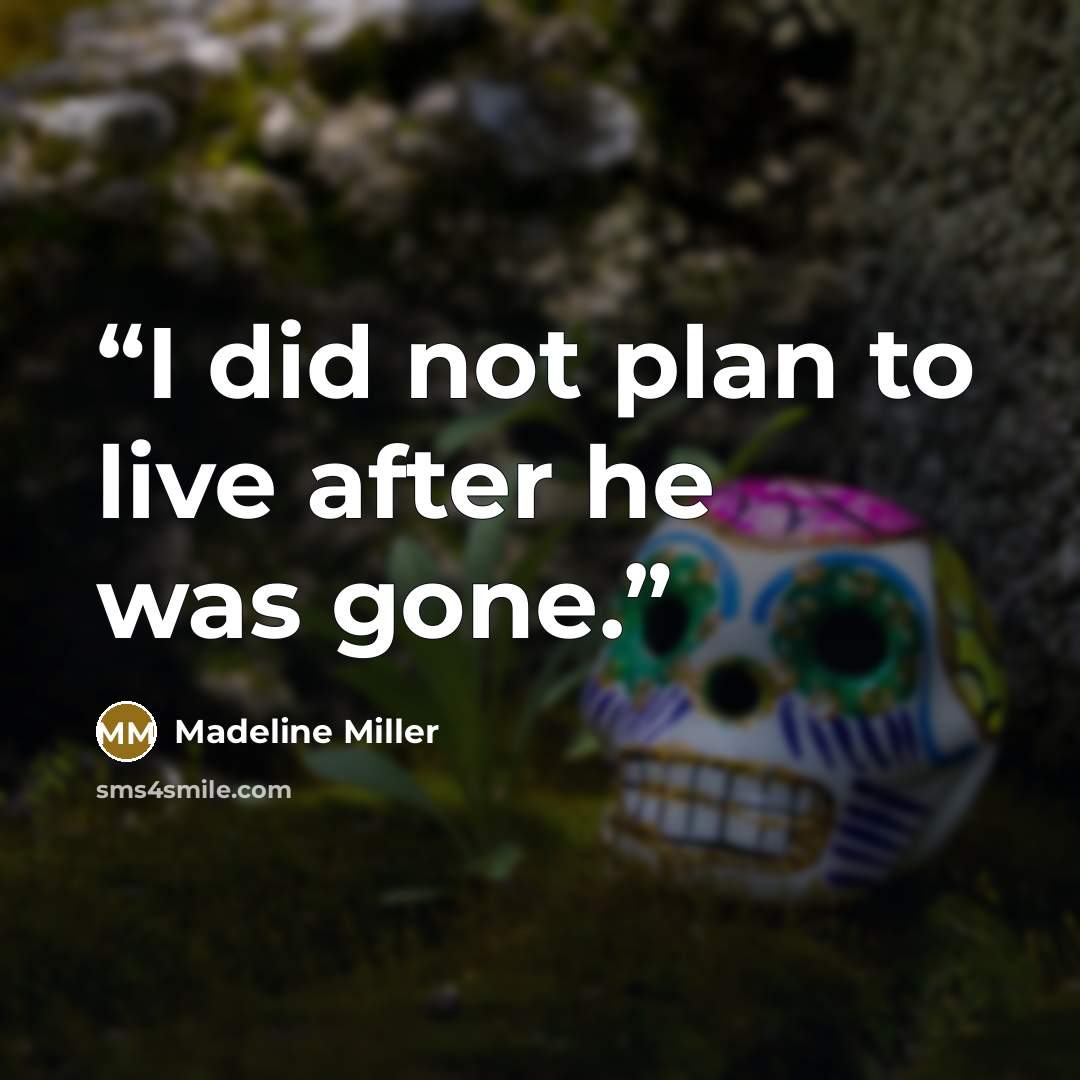 “I did not plan to live after he was gone.” quote by Madeline Miller