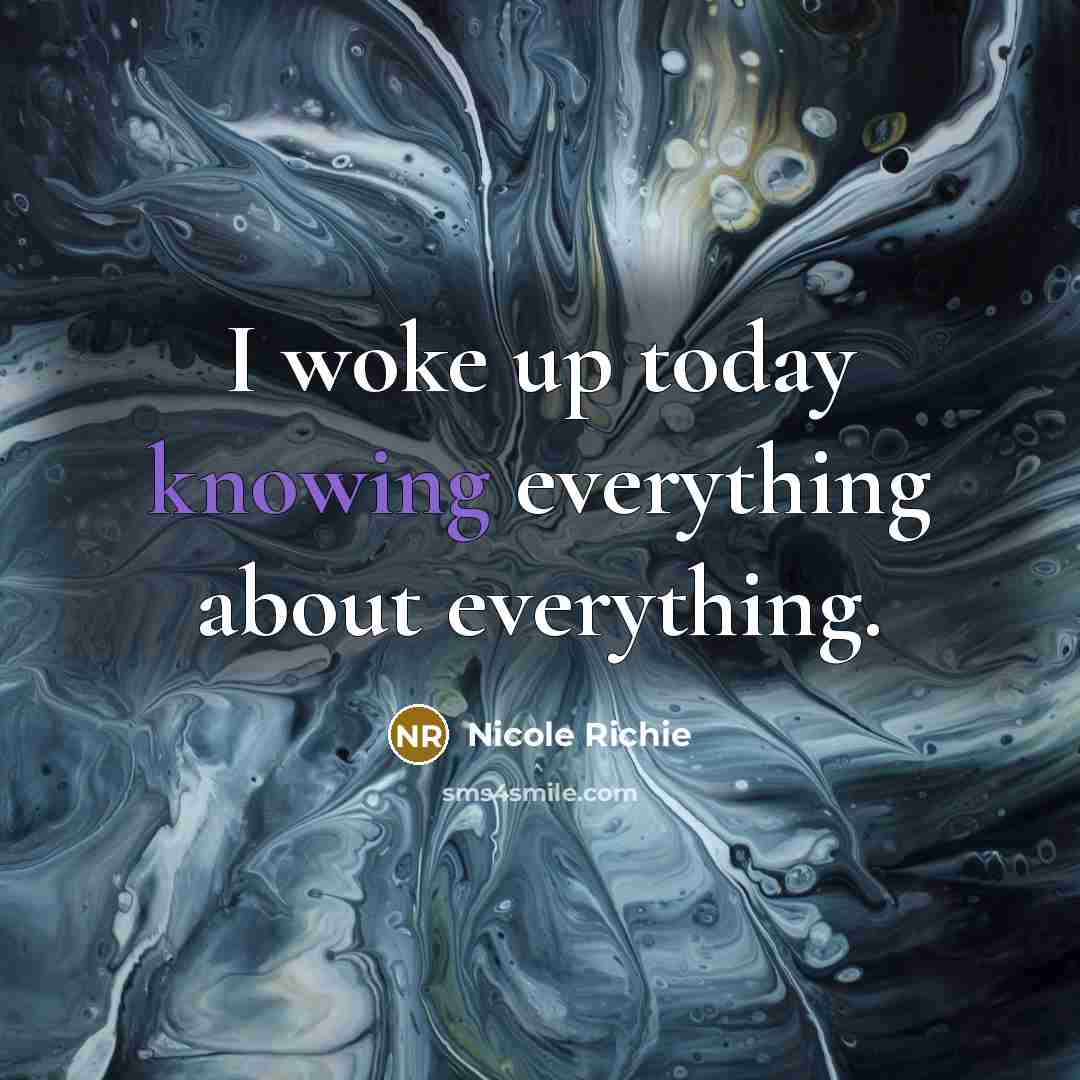 “I woke up today knowing everything about everything.” quote by Nicole Richie