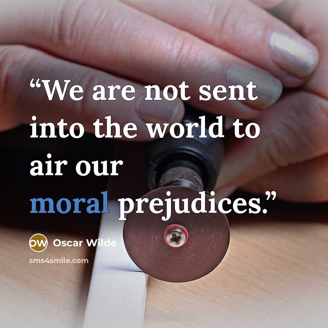 “We are not sent into the world to air our moral prejudices.” quote by Oscar Wilde