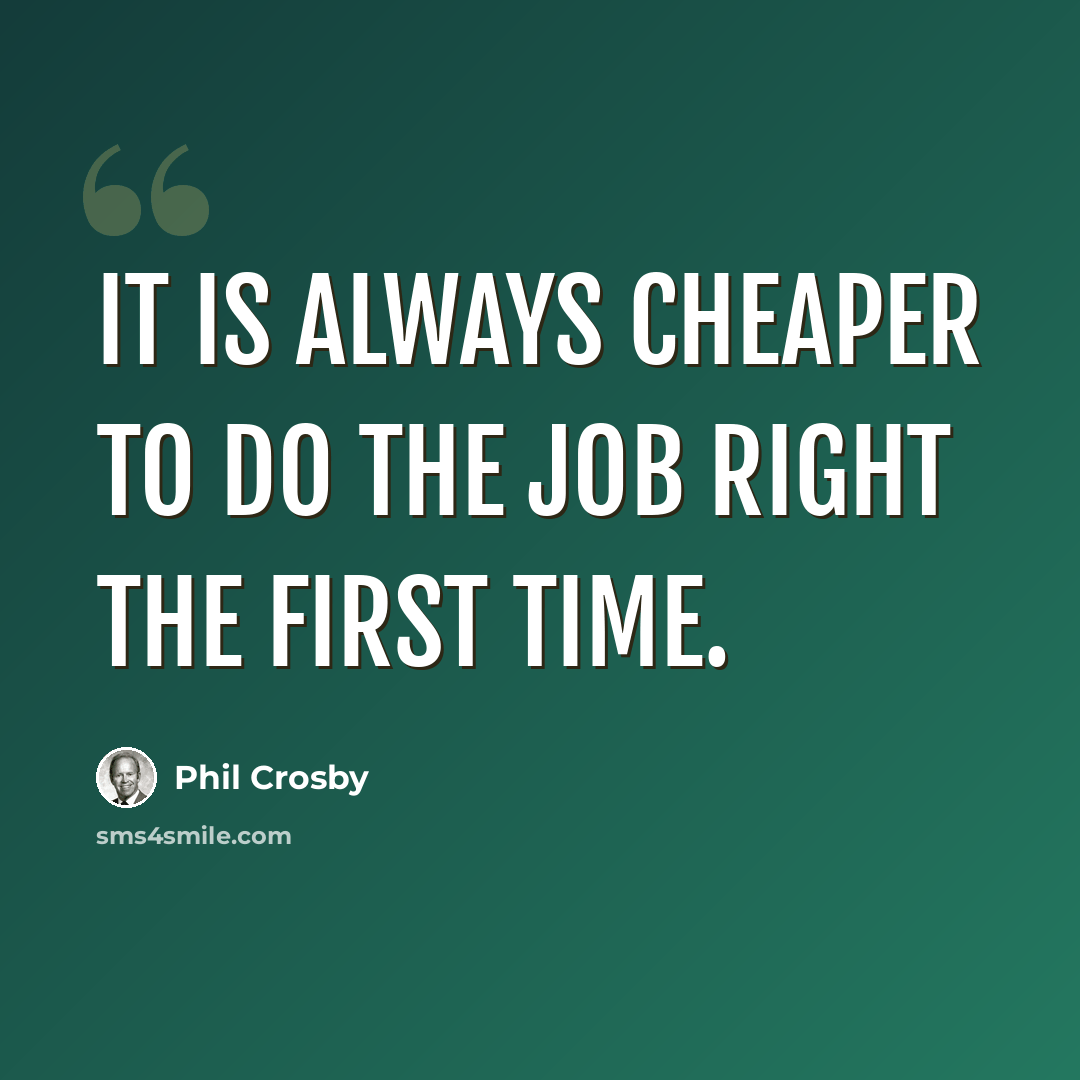 “It is always cheaper to do the job right the first time.” quote by Phil Crosby