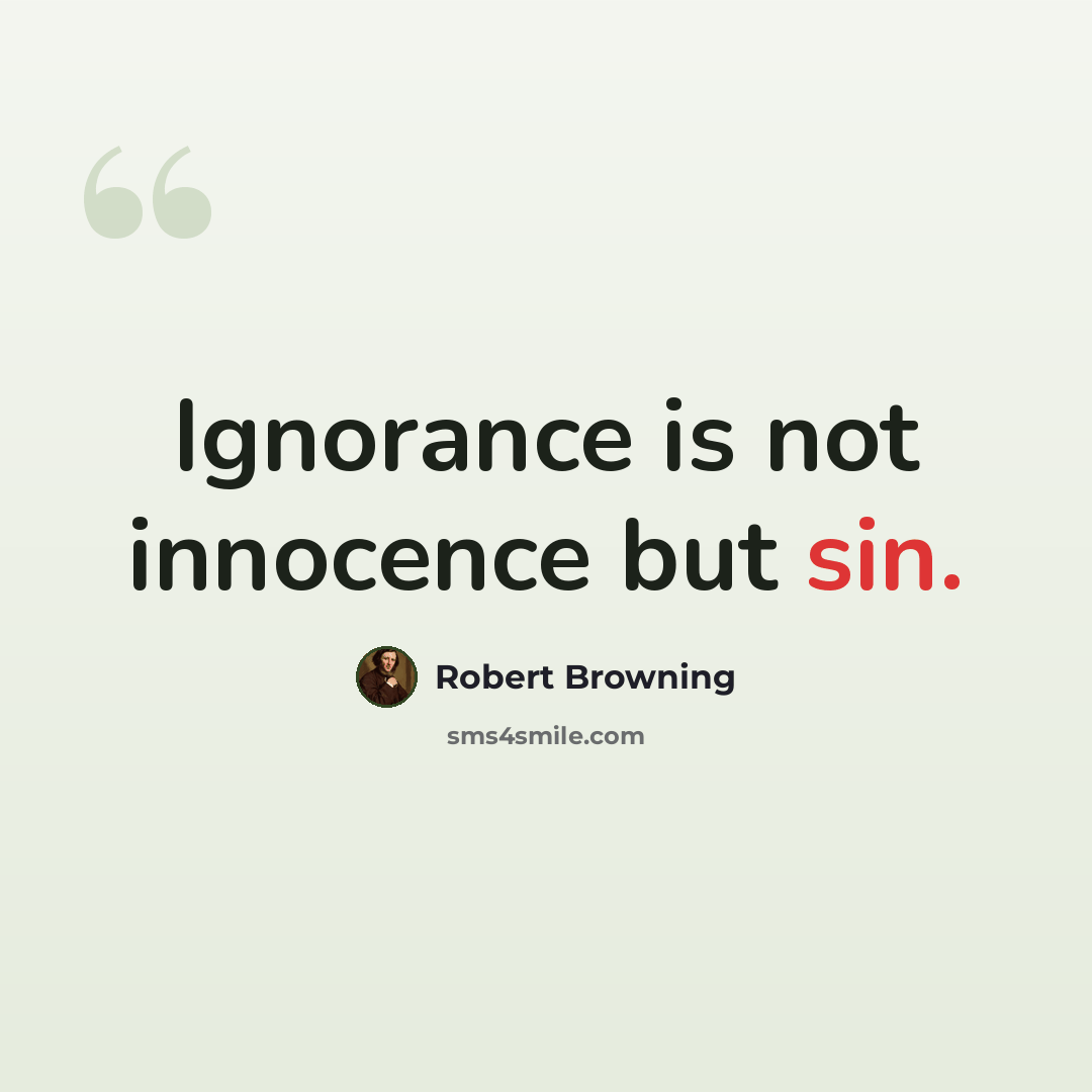 “Ignorance is not innocence but sin.” quote by Robert Browning