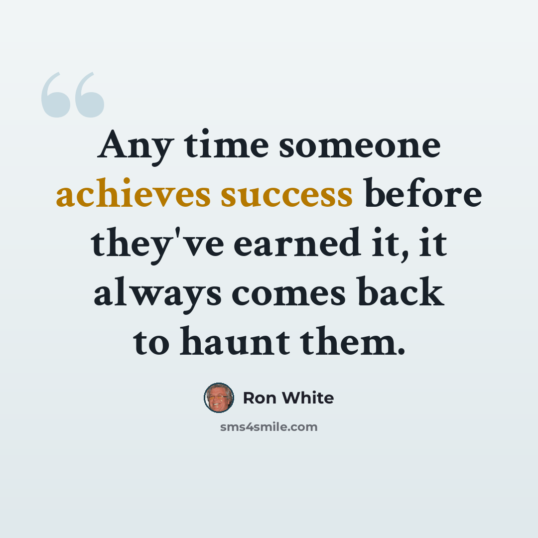 “Any time someone achieves success before they've earned it, it always comes back to haunt them.” quote by Ron White
