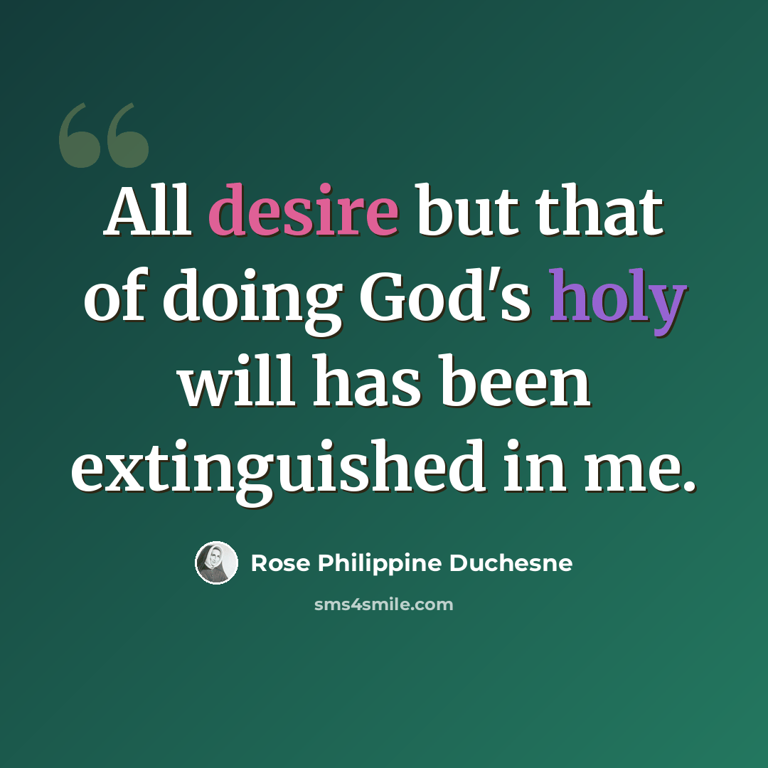 “All desire but that of doing God's holy will has been extinguished in me.” quote by Rose Philippine Duchesne