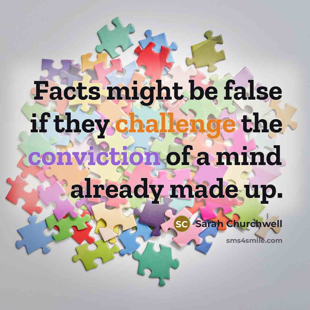 “Facts might be false if they challenge the conviction of a mind already made up.” quote by Sarah Churchwell