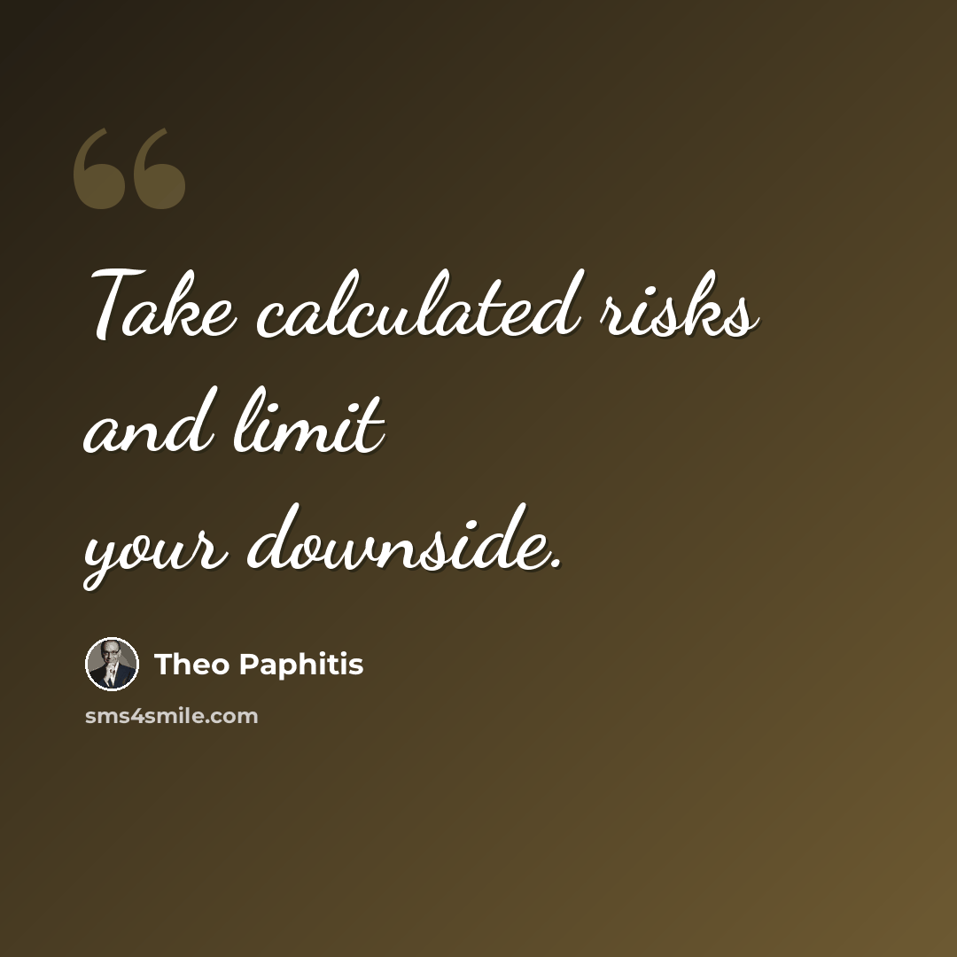 “Take calculated risks and limit your downside.” quote by Theo Paphitis