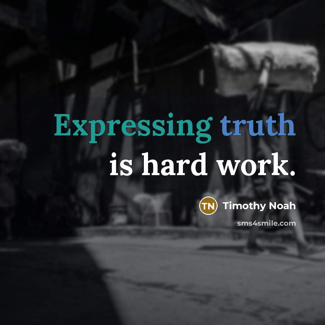 “Expressing truth is hard work.” quote by Timothy Noah