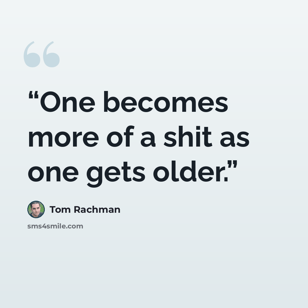 “One becomes more of a shit as one gets older.” quote by Tom Rachman