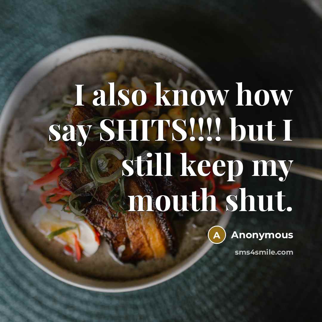 “I also know how say SHITS!!!! but I still keep my mouth shut.” quote by Anonymous