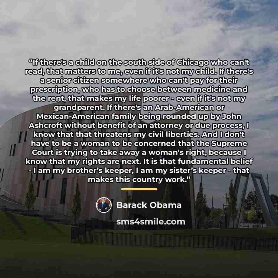 “If there's a child on the south side of Chicago who can't read, that matters to me, even if it's not my child. If there's a senior citizen somewhere who can't pay for their prescription, who has to choose between medicine and the rent, that makes my life poorer - even if it's not my grandparent…” quote by Barack Obama