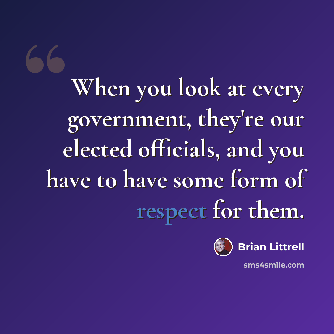 “When you look at every government, they're our elected officials, and you have to have some form of respect for them.” quote by Brian Littrell