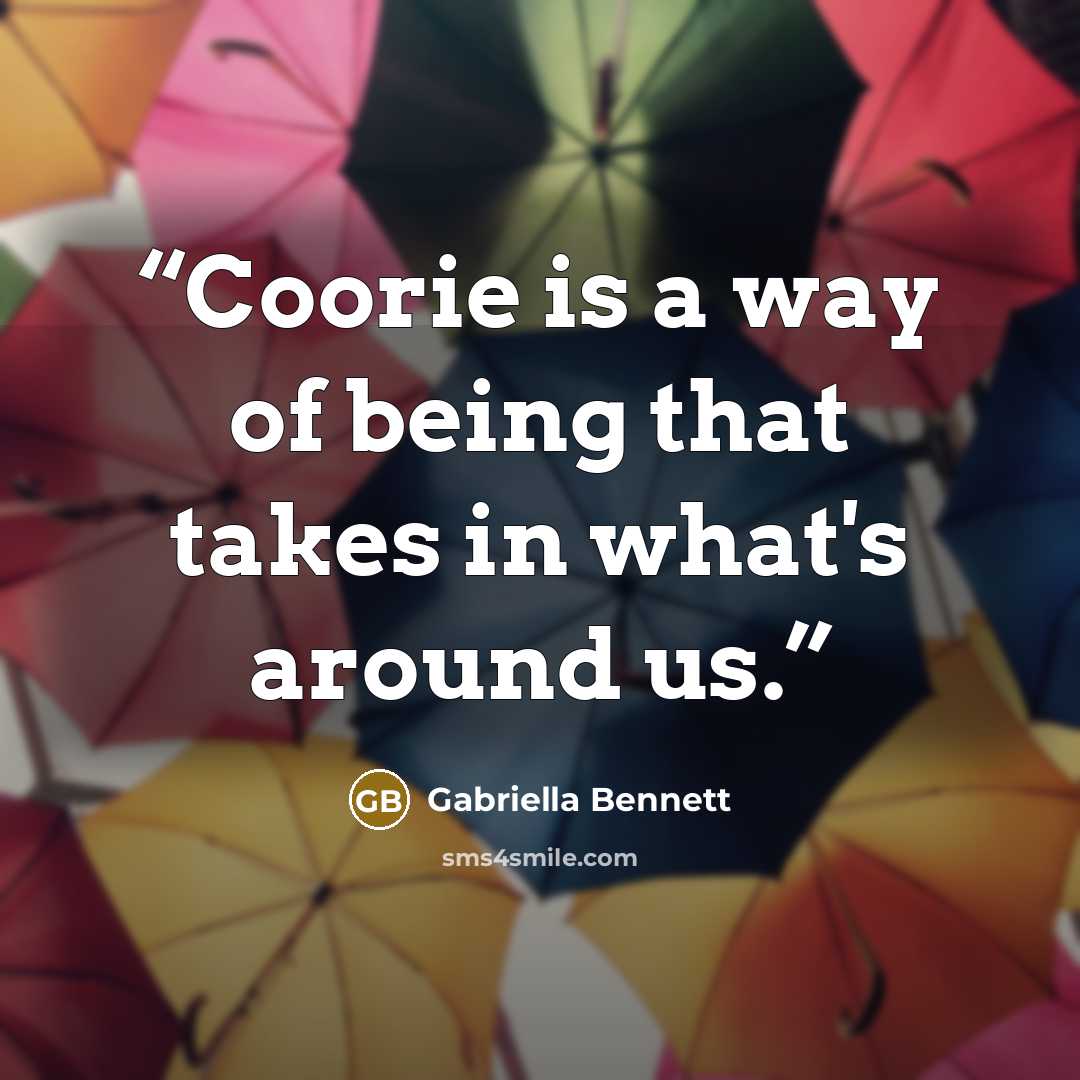 “Coorie is a way of being that takes in what's around us.” quote by Gabriella Bennett