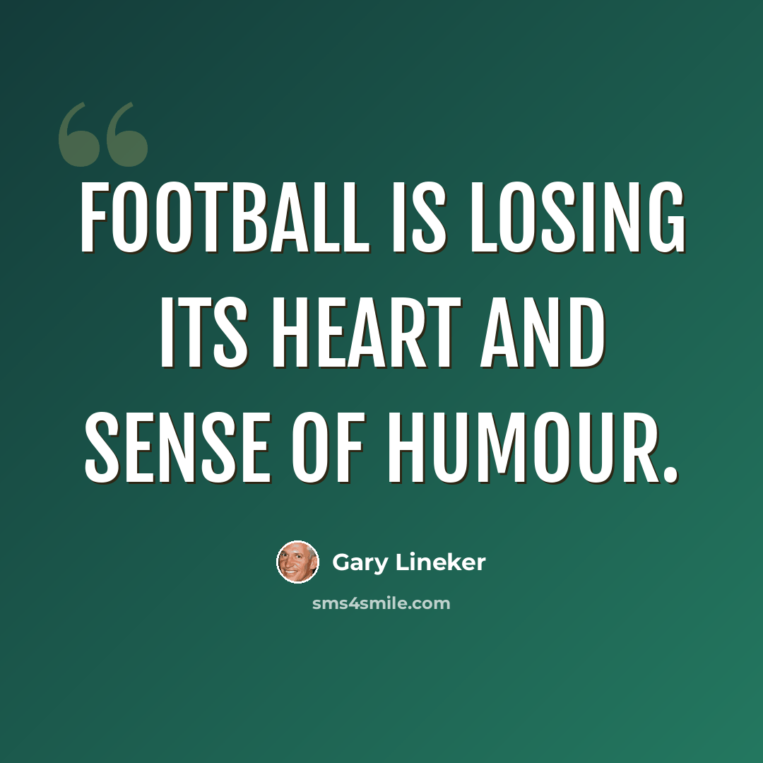 “Football is losing its heart and sense of humour.” quote by Gary Lineker