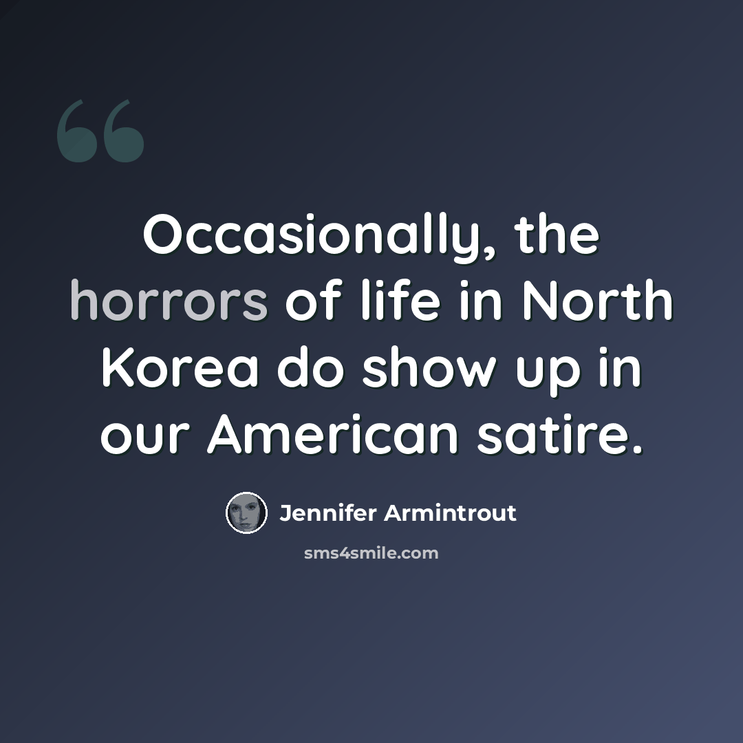 “Occasionally, the horrors of life in North Korea do show up in our American satire.” quote by Jennifer Armintrout