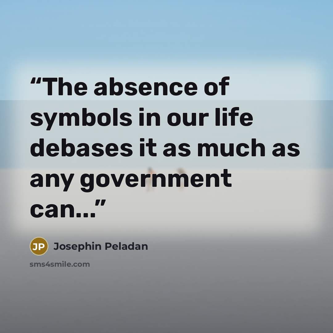 “The absence of symbols in our life debases it as much as any government can...” quote by Josephin Peladan