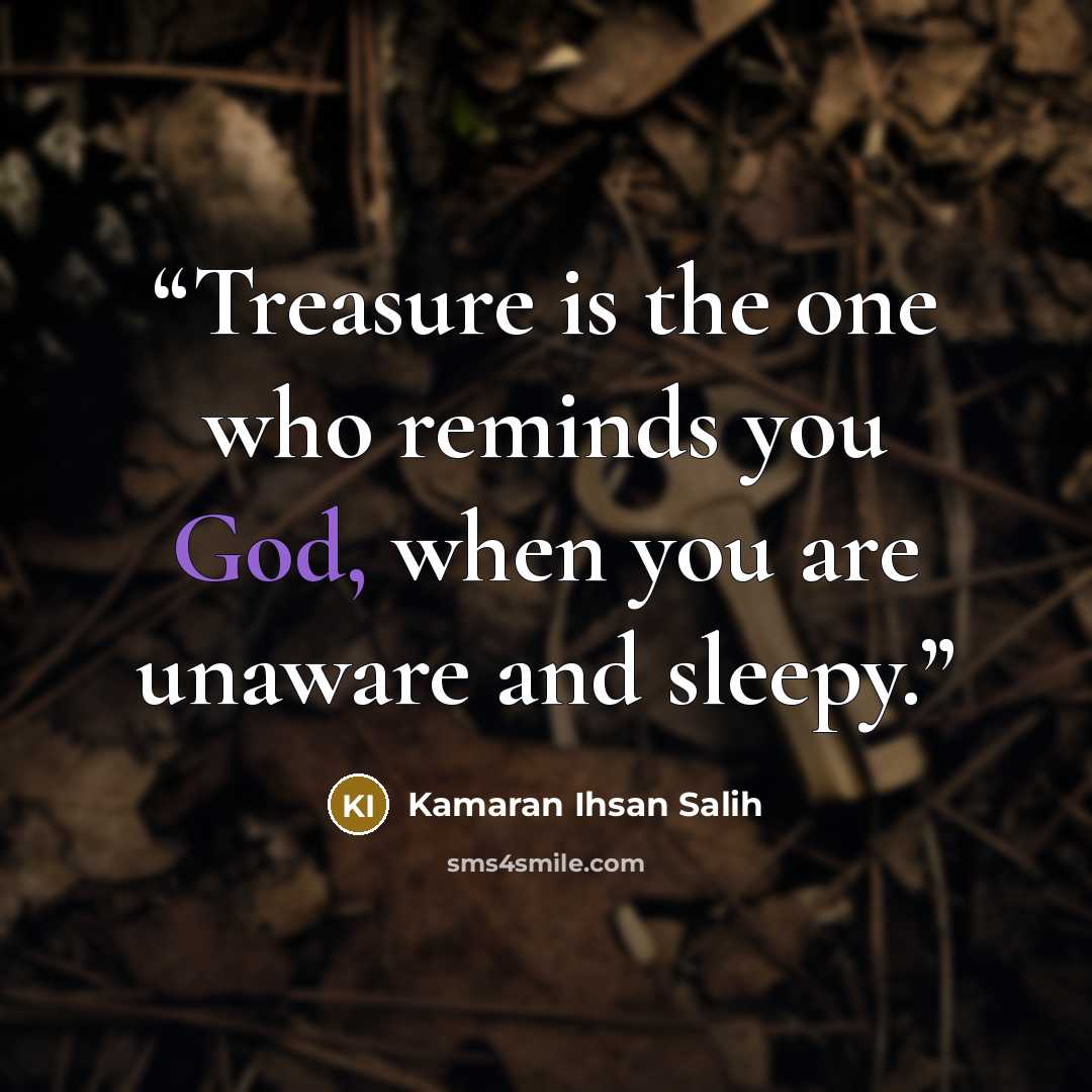 “Treasure is the one who reminds you God, when you are unaware and sleepy.” quote by Kamaran Ihsan Salih