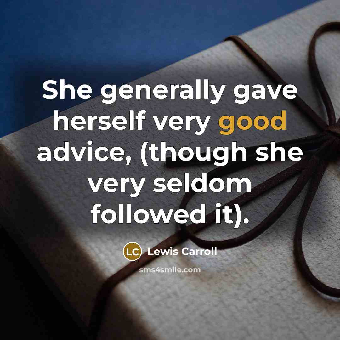 “She generally gave herself very good advice, (though she very seldom followed it).” quote by Lewis Carroll