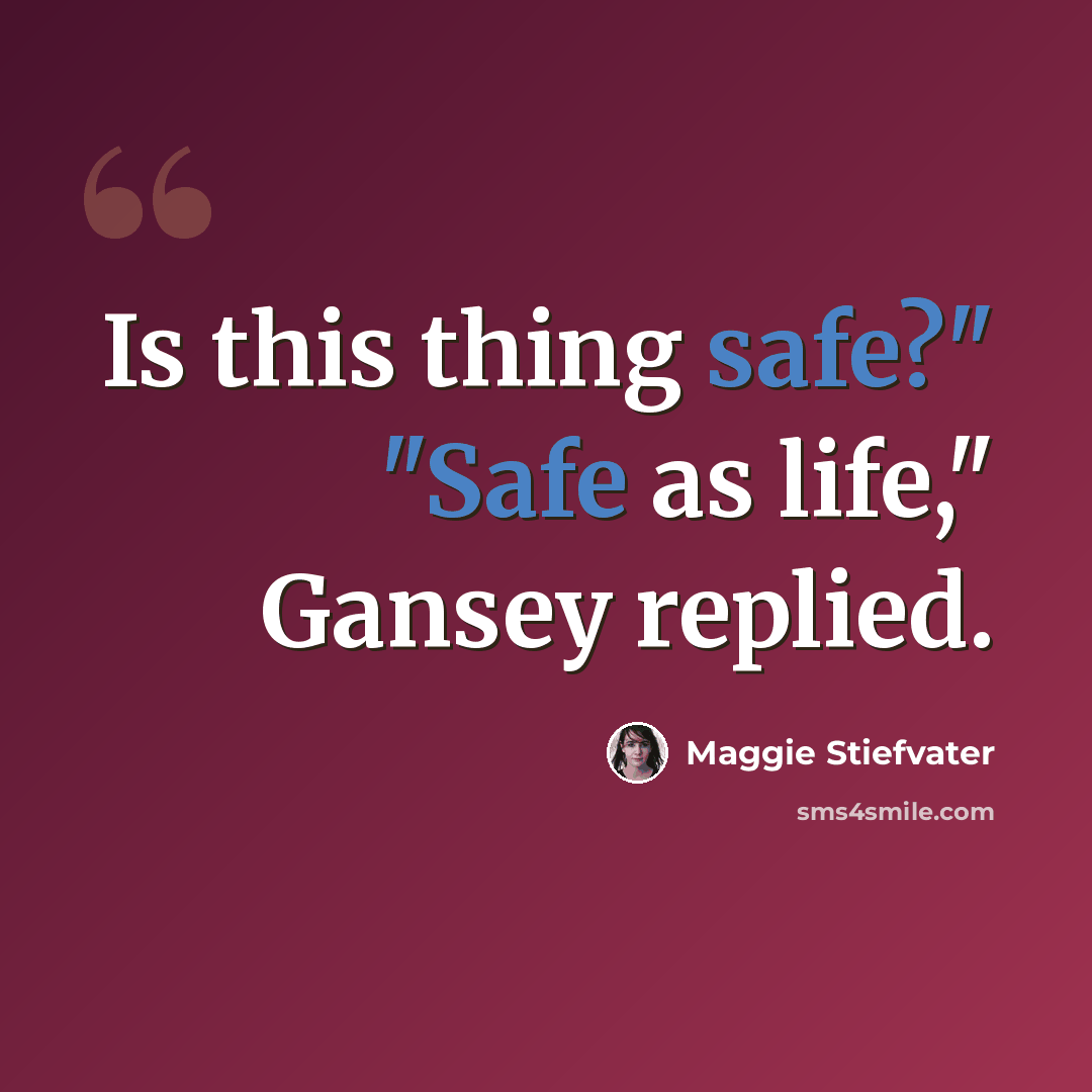 “Is this thing safe?" "Safe as life," Gansey replied.” quote by Maggie Stiefvater