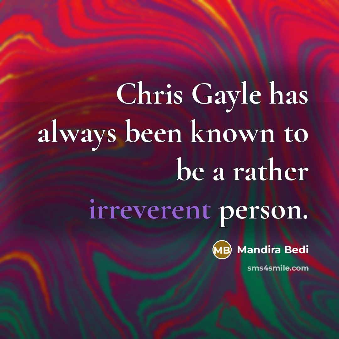 “Chris Gayle has always been known to be a rather irreverent person.” quote by Mandira Bedi