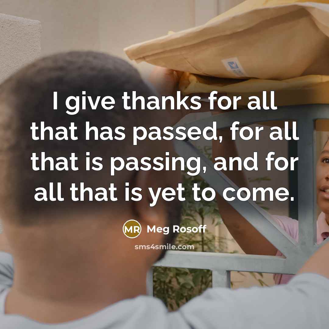 “I give thanks for all that has passed, for all that is passing, and for all that is yet to come.” quote by Meg Rosoff