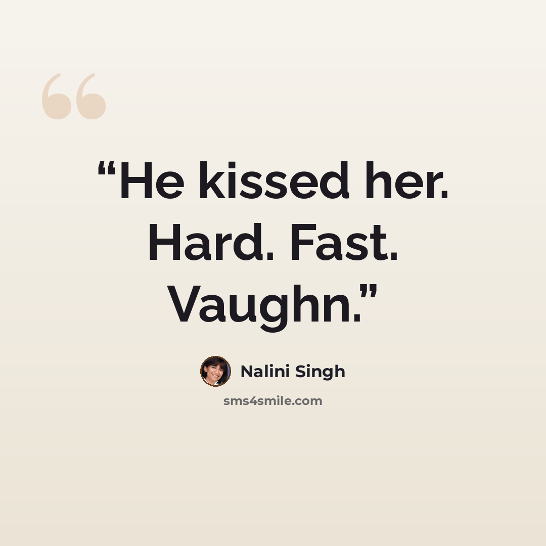 “He kissed her. Hard. Fast. Vaughn.” quote by Nalini Singh