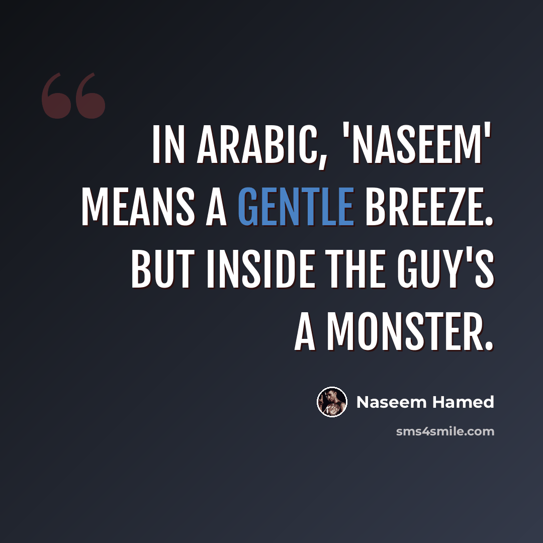 “In Arabic, 'Naseem' means a gentle breeze. But inside the guy's a monster.” quote by Naseem Hamed