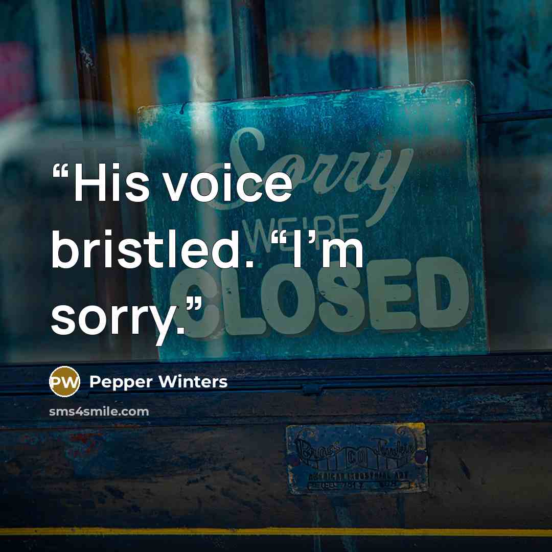“His voice bristled. “I’m sorry.” quote by Pepper Winters