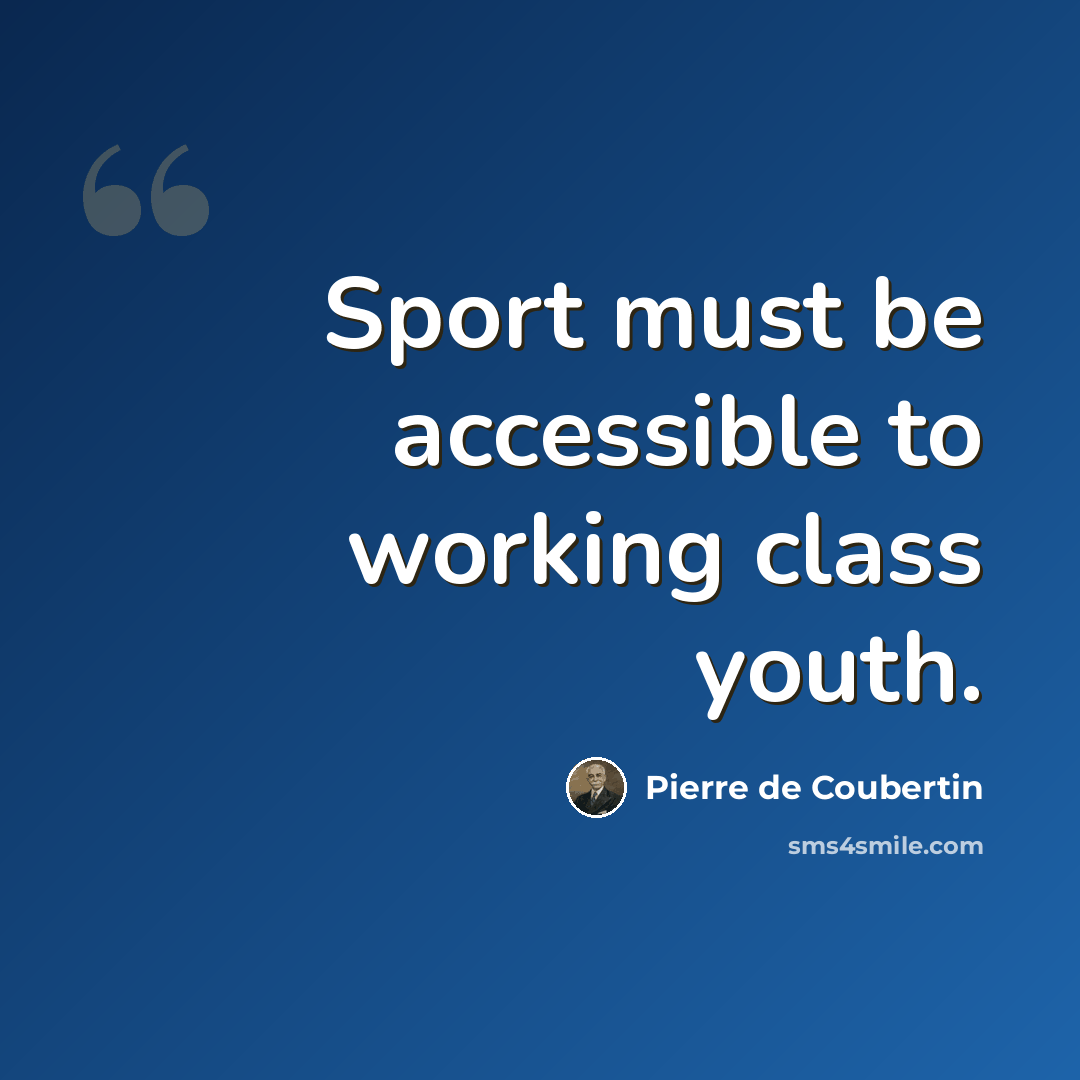 “Sport must be accessible to working class youth.” quote by Pierre de Coubertin
