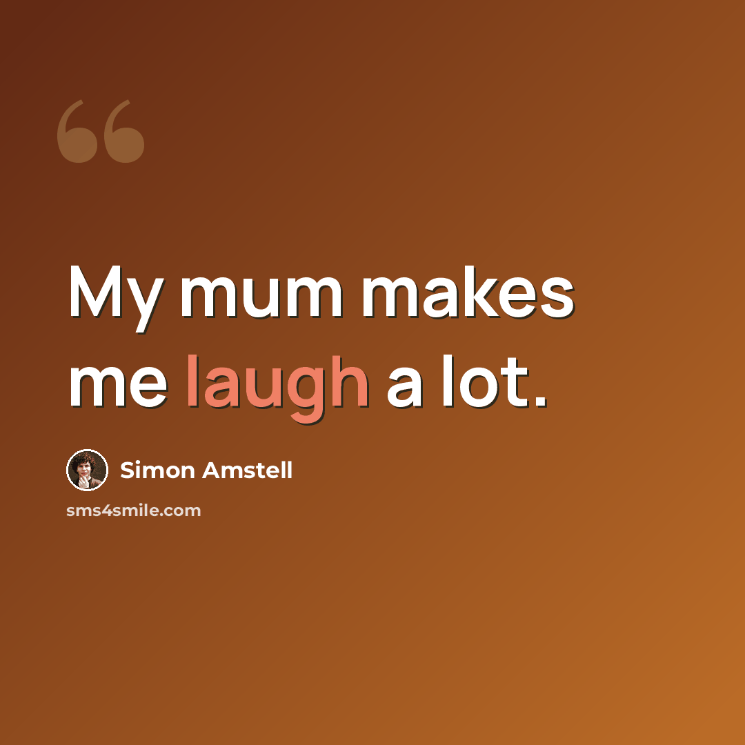 “My mum makes me laugh a lot.” quote by Simon Amstell