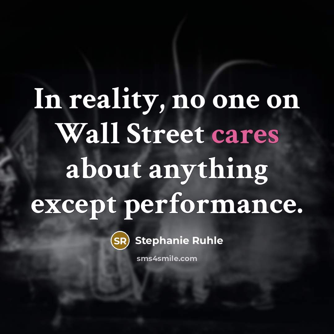 “In reality, no one on Wall Street cares about anything except performance.” quote by Stephanie Ruhle
