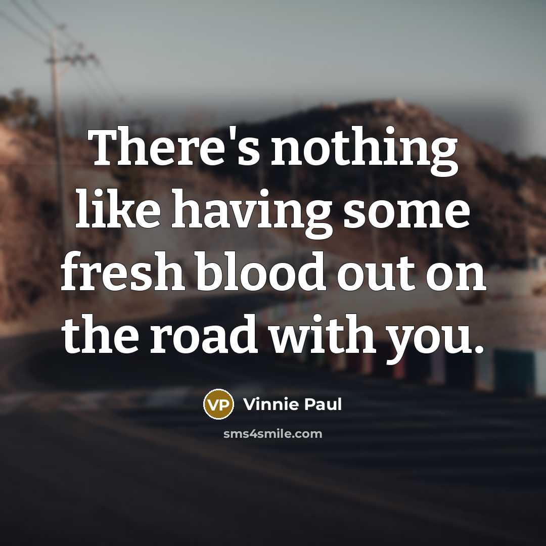 “There's nothing like having some fresh blood out on the road with you.” quote by Vinnie Paul