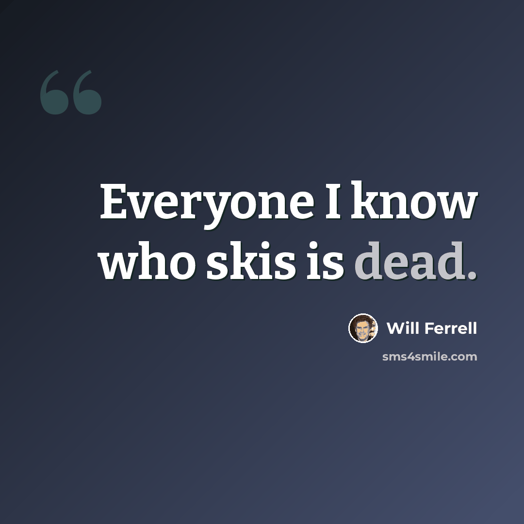 “Everyone I know who skis is dead.” quote by Will Ferrell