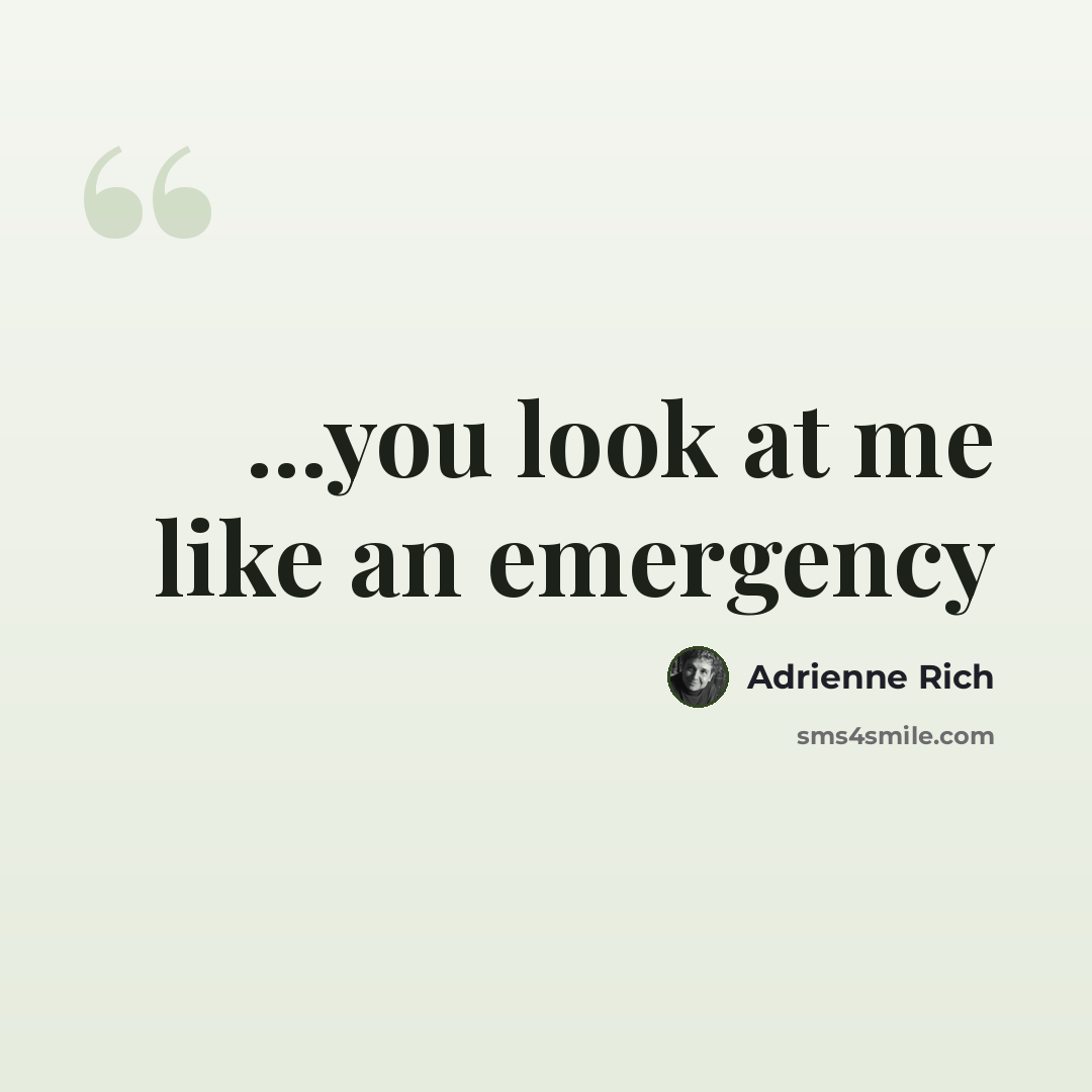 “...you look at me like an emergency” quote by Adrienne Rich