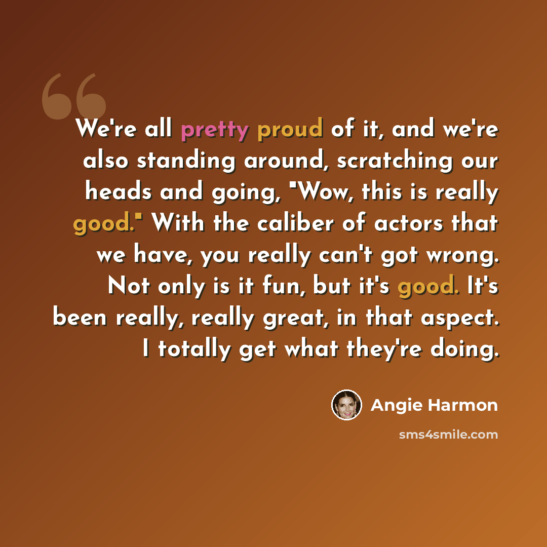 “We're all pretty proud of it, and we're also standing around, scratching our heads and going, "Wow, this is really good." With the caliber of actors that we have, you really can't got wrong. Not only is it fun, but it's good. It's been really, really great, in that aspect. I totally get what…” quote by Angie Harmon
