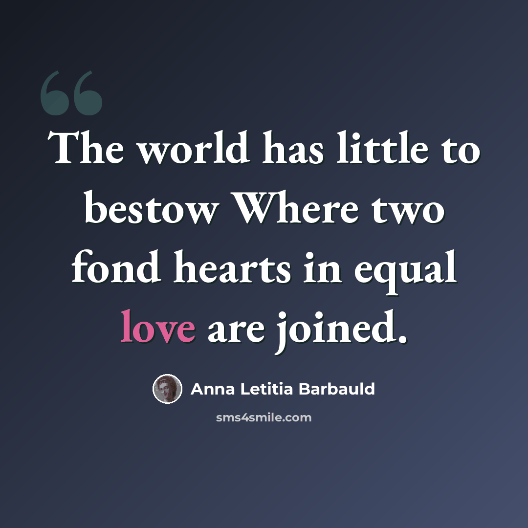 “The world has little to bestow Where two fond hearts in equal love are joined.” quote by Anna Letitia Barbauld