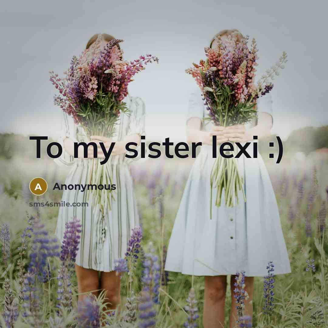 “To my sister lexi :)” quote by Anonymous