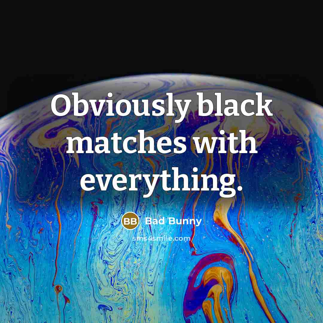 “Obviously black matches with everything.” quote by Bad Bunny