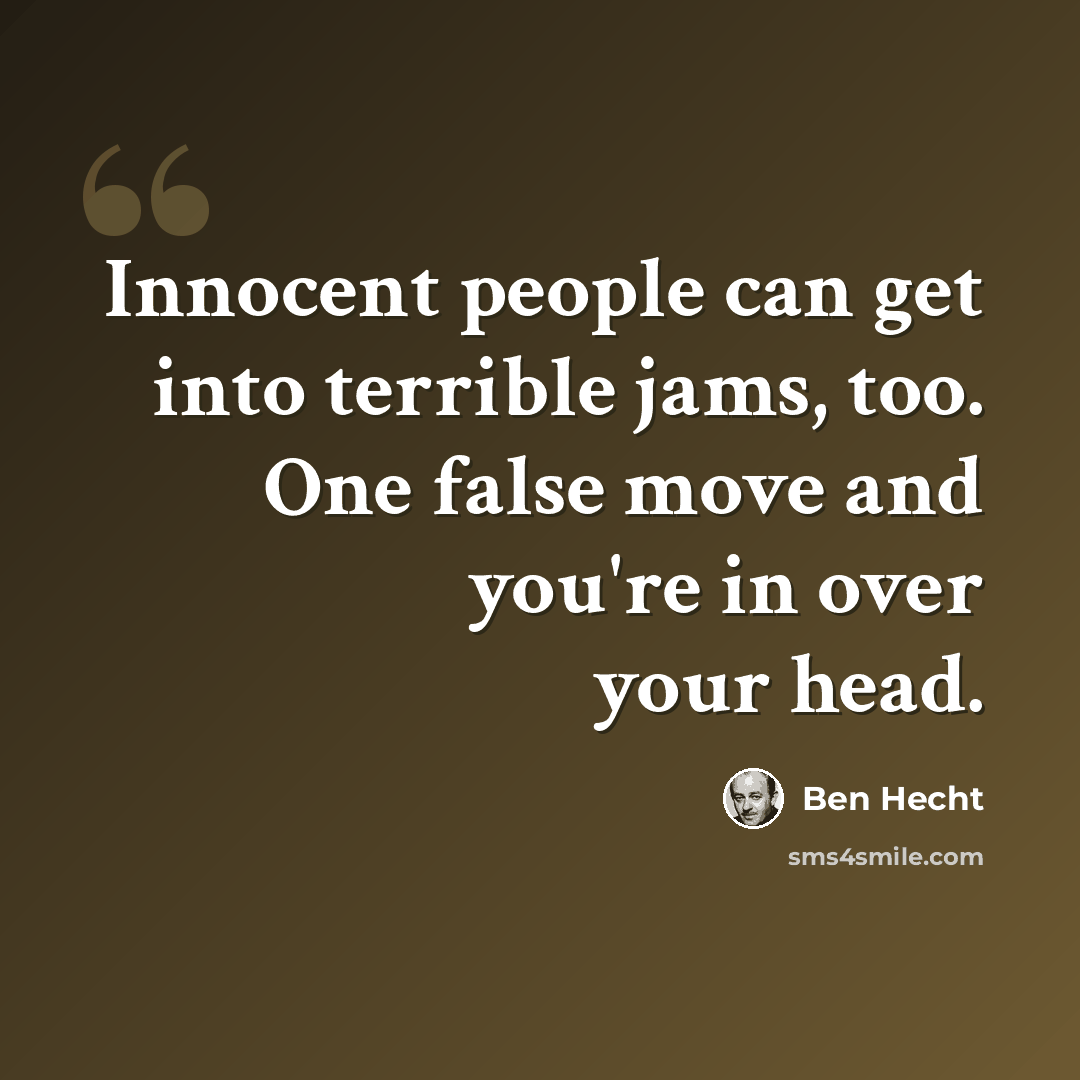 “Innocent people can get into terrible jams, too. One false move and you're in over your head.” quote by Ben Hecht