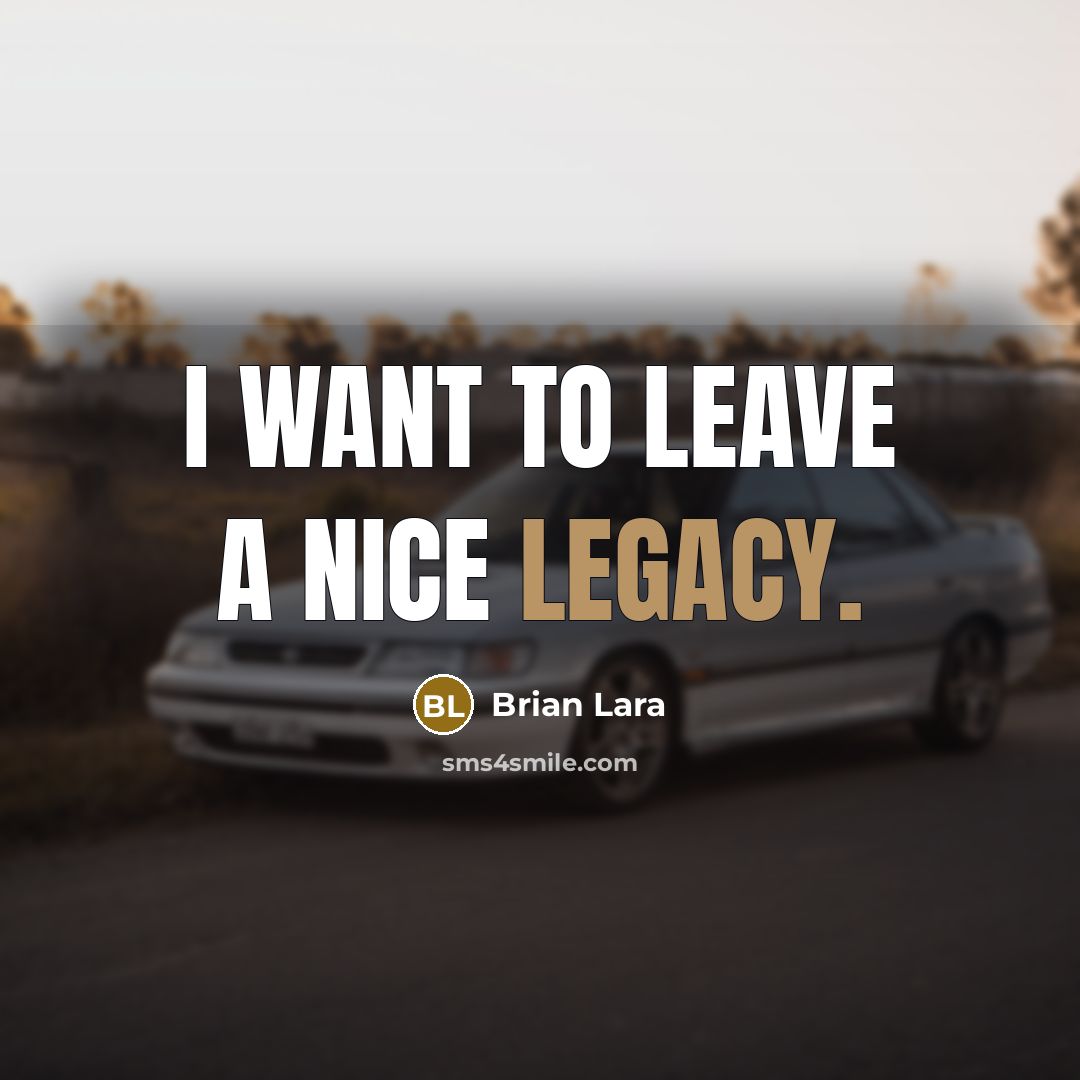 “I want to leave a nice legacy.” quote by Brian Lara