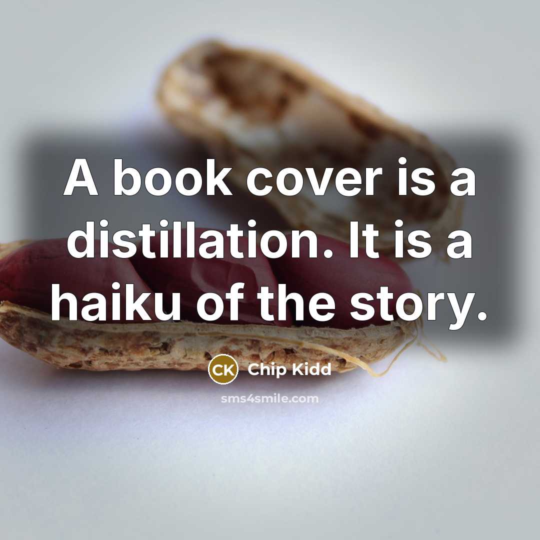 “A book cover is a distillation. It is a haiku of the story.” quote by Chip Kidd