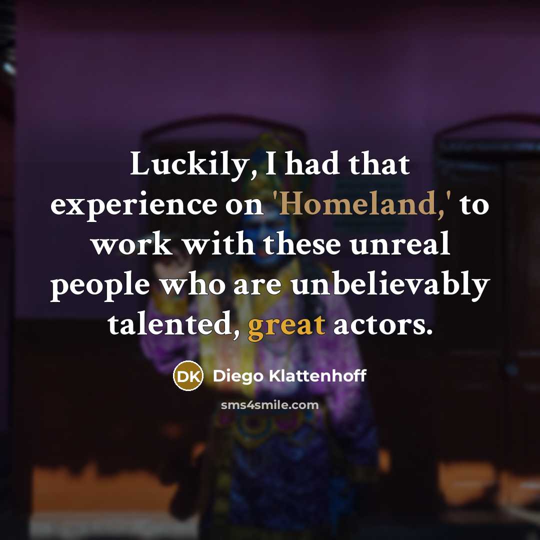 “Luckily, I had that experience on 'Homeland,' to work with these unreal people who are unbelievably talented, great actors.” quote by Diego Klattenhoff