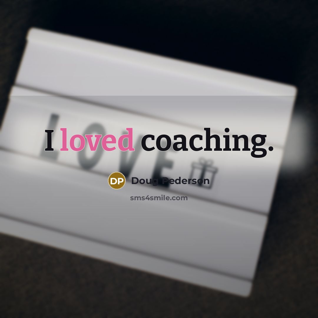 “I loved coaching.” quote by Doug Pederson