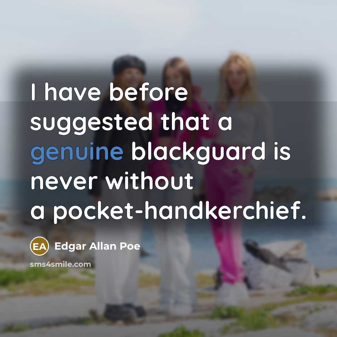 “I have before suggested that a genuine blackguard is never without a pocket-handkerchief.” quote by Edgar Allan Poe