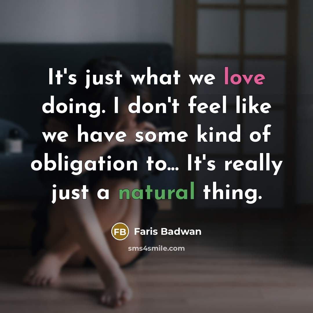 “It's just what we love doing. I don't feel like we have some kind of obligation to... It's really just a natural thing.” quote by Faris Badwan