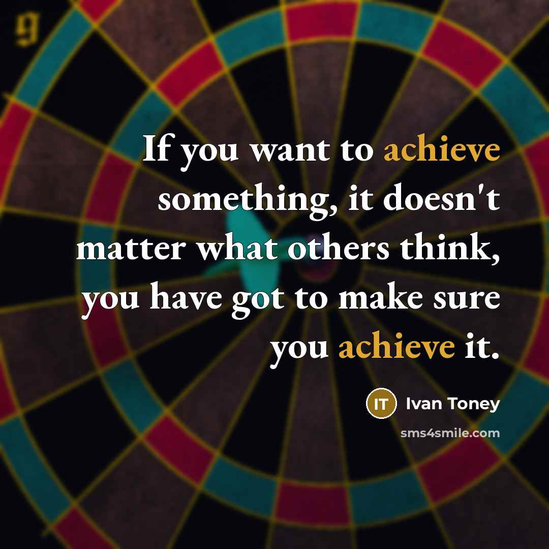 “If you want to achieve something, it doesn't matter what others think, you have got to make sure you achieve it.” quote by Ivan Toney