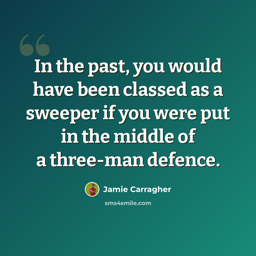 “In the past, you would have been classed as a sweeper if you were put in the middle of a three-man defence.” quote by Jamie Carragher