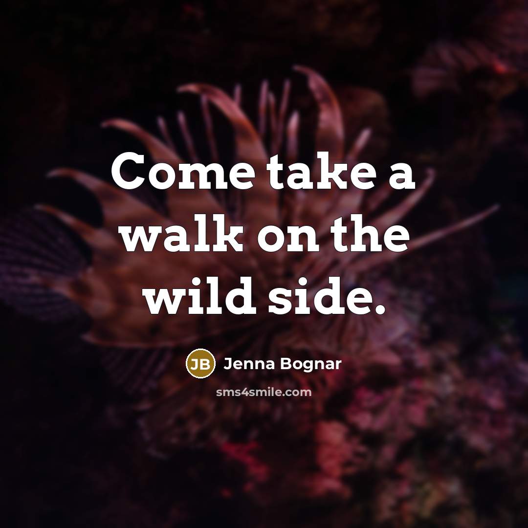 “Come take a walk on the wild side.” quote by Jenna Bognar