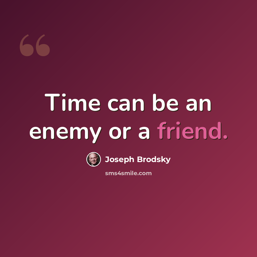 “Time can be an enemy or a friend.” quote by Joseph Brodsky