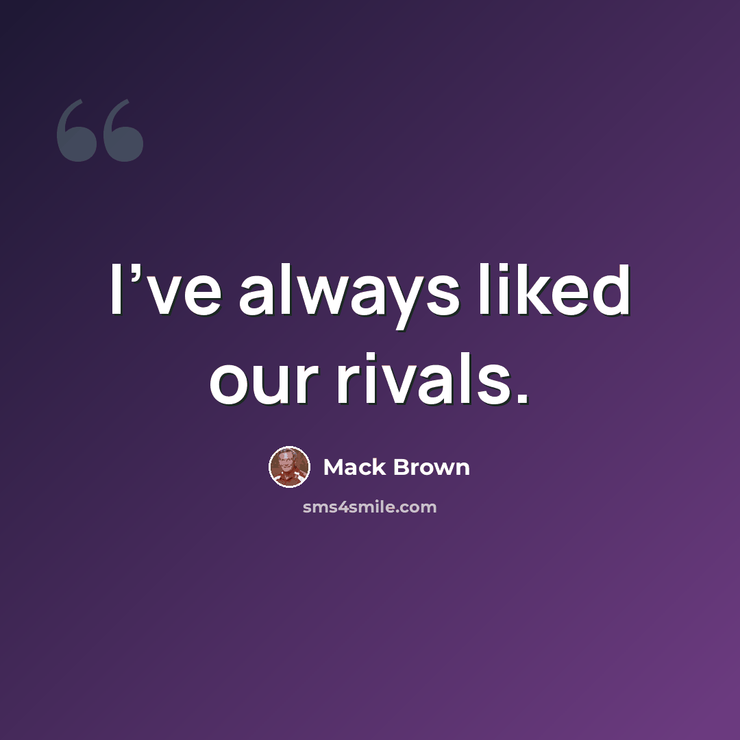 “I've always liked our rivals.” quote by Mack Brown