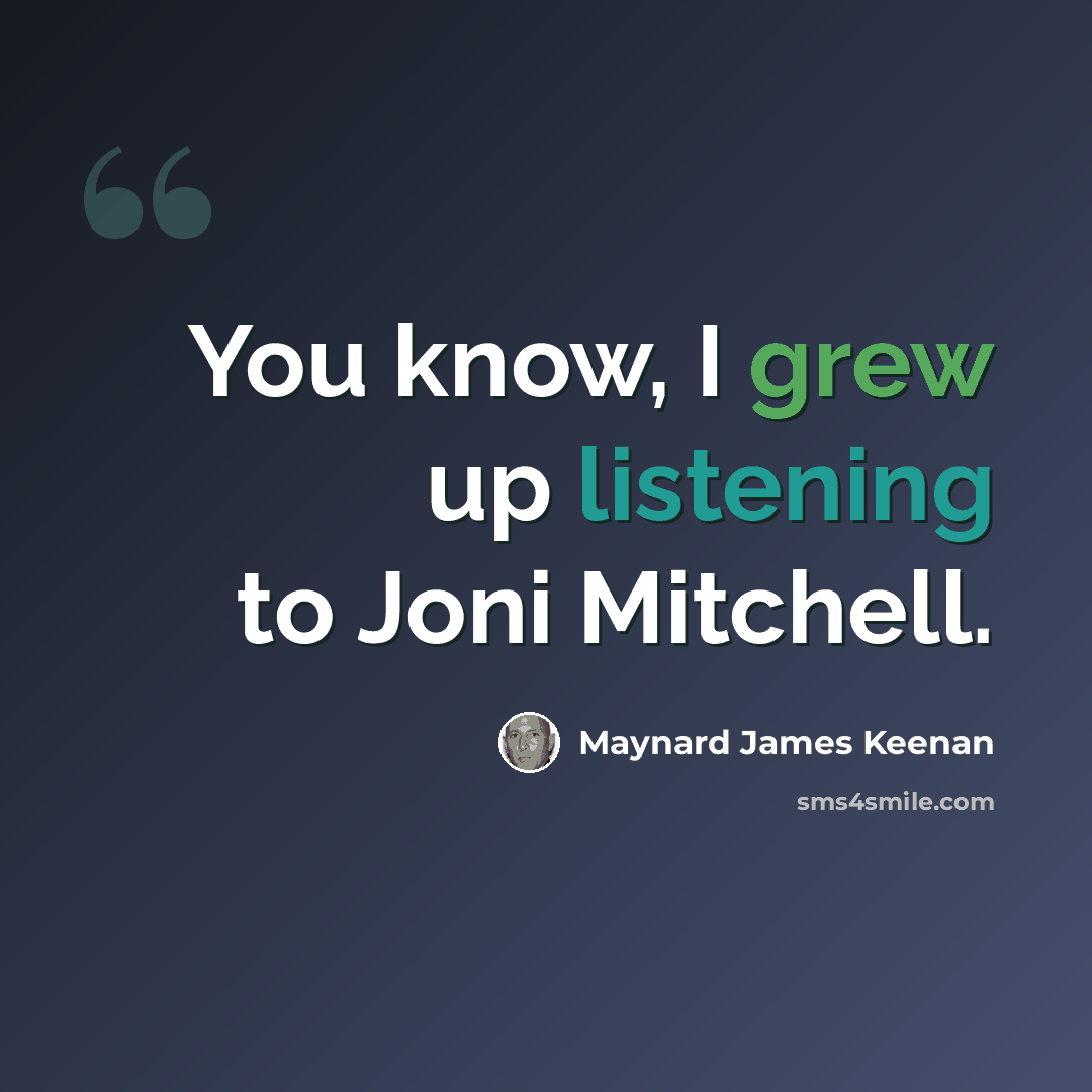 “You know, I grew up listening to Joni Mitchell.” quote by Maynard James Keenan
