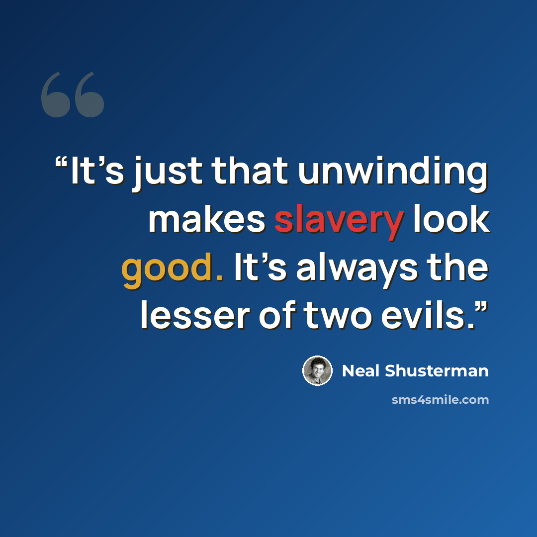 “It’s just that unwinding makes slavery look good. It’s always the lesser of two evils.” quote by Neal Shusterman